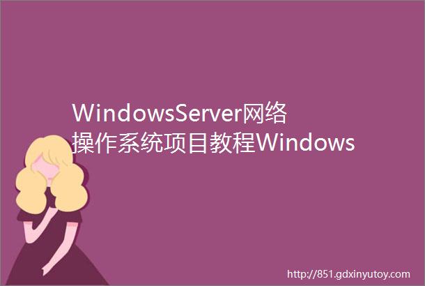 WindowsServer网络操作系统项目教程WindowsServer2019微课版第2版